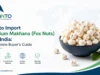 How to Import Premium Makhana (Fox Nuts) from India: A Complete Buyer's Guide